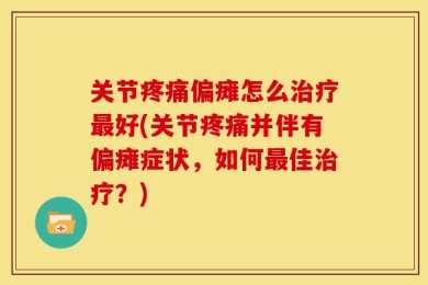 关节疼痛偏瘫怎么治疗最好(关节疼痛并伴有偏瘫症状，如何最佳治疗？)