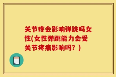 关节疼会影响弹跳吗女性(女性弹跳能力会受关节疼痛影响吗？)