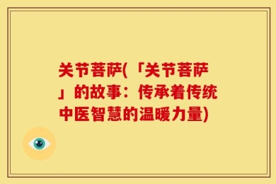 关节菩萨(「关节菩萨」的故事：传承着传统中医智慧的温暖力量)