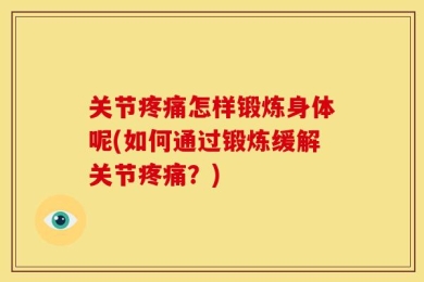 关节疼痛怎样锻炼身体呢(如何通过锻炼缓解关节疼痛？)