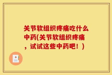 关节软组织疼痛吃什么中药(关节软组织疼痛，试试这些中药吧！)