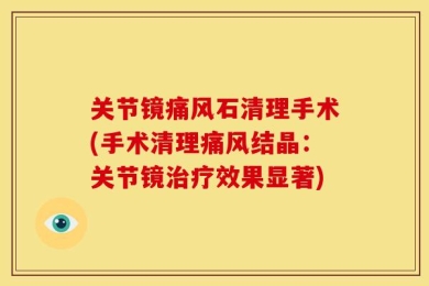 关节镜痛风石清理手术(手术清理痛风结晶：关节镜治疗效果显著)
