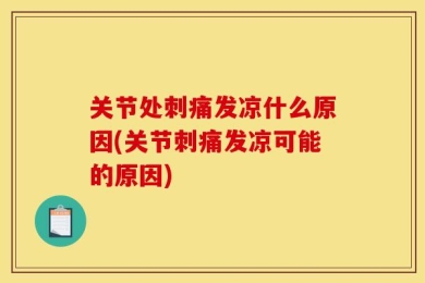 关节处刺痛发凉什么原因(关节刺痛发凉可能的原因)