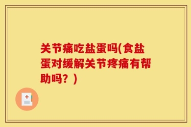 关节痛吃盐蛋吗(食盐蛋对缓解关节疼痛有帮助吗？)
