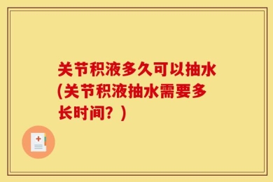 关节积液多久可以抽水(关节积液抽水需要多长时间？)