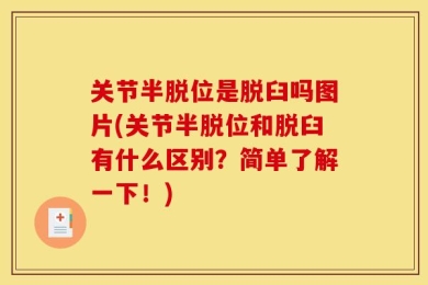 关节半脱位是脱臼吗图片(关节半脱位和脱臼有什么区别？简单了解一下！)
