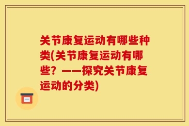 关节康复运动有哪些种类(关节康复运动有哪些？——探究关节康复运动的分类)