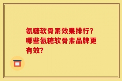 氨糖软骨素效果排行？哪些氨糖软骨素品牌更有效？