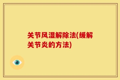 关节风湿解除法(缓解关节炎的方法)