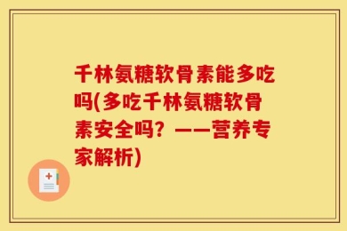 千林氨糖软骨素能多吃吗(多吃千林氨糖软骨素安全吗？——营养专家解析)