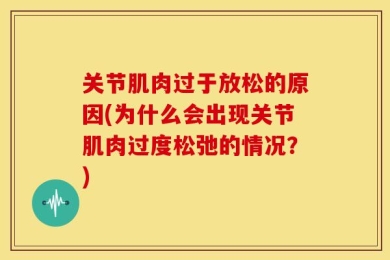 关节肌肉过于放松的原因(为什么会出现关节肌肉过度松弛的情况？)