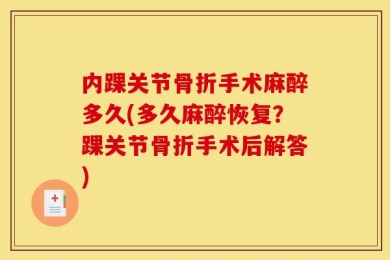 内踝关节骨折手术麻醉多久(多久麻醉恢复？踝关节骨折手术后解答)