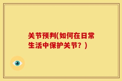 关节预判(如何在日常生活中保护关节？)