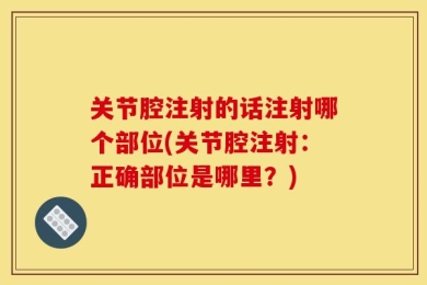 关节腔注射的话注射哪个部位(关节腔注射：正确部位是哪里？)