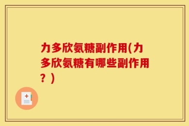 力多欣氨糖副作用(力多欣氨糖有哪些副作用？)