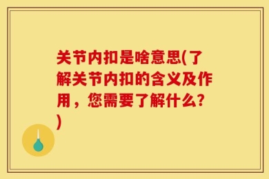 关节内扣是啥意思(了解关节内扣的含义及作用，您需要了解什么？)