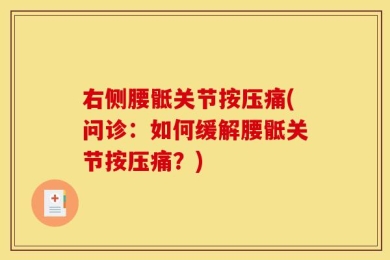 右侧腰骶关节按压痛(问诊：如何缓解腰骶关节按压痛？)
