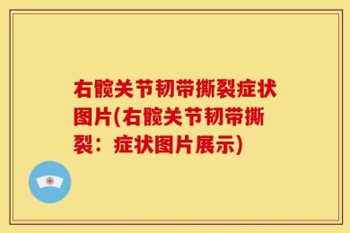 右髋关节韧带撕裂症状图片(右髋关节韧带撕裂：症状图片展示)