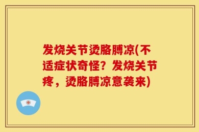 发烧关节烫胳膊凉(不适症状奇怪？发烧关节疼，烫胳膊凉意袭来)