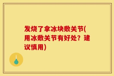 发烧了拿冰块敷关节(用冰敷关节有好处？建议慎用)