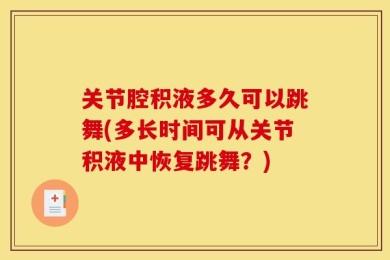 关节腔积液多久可以跳舞(多长时间可从关节积液中恢复跳舞？)