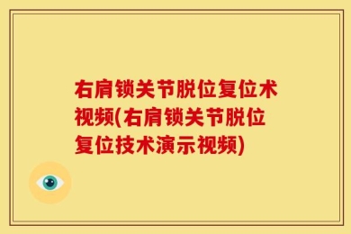 右肩锁关节脱位复位术视频(右肩锁关节脱位复位技术演示视频)