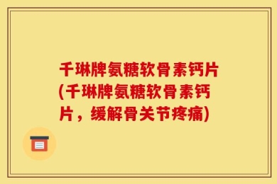 千琳牌氨糖软骨素钙片(千琳牌氨糖软骨素钙片，缓解骨关节疼痛)