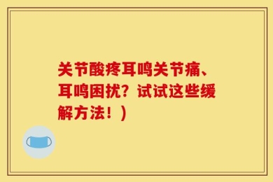 关节酸疼耳鸣关节痛、耳鸣困扰？试试这些缓解方法！)