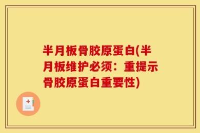 半月板骨胶原蛋白(半月板维护必须：重提示骨胶原蛋白重要性)