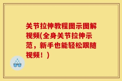 关节拉伸教程图示图解视频(全身关节拉伸示范，新手也能轻松跟随视频！)