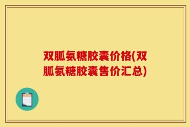 双胍氨糖胶囊价格(双胍氨糖胶囊售价汇总)