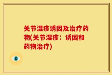 关节湿疹诱因及治疗药物(关节湿疹：诱因和药物治疗)
