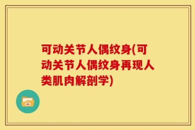 可动关节人偶纹身(可动关节人偶纹身再现人类肌肉解剖学)