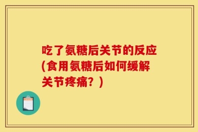 吃了氨糖后关节的反应(食用氨糖后如何缓解关节疼痛？)