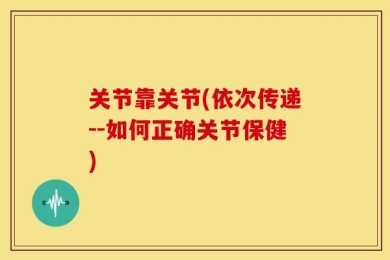 关节靠关节(依次传递--如何正确关节保健)
