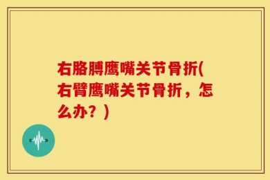 右胳膊鹰嘴关节骨折(右臂鹰嘴关节骨折，怎么办？)