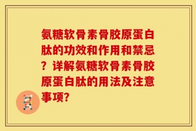 氨糖软骨素骨胶原蛋白肽的功效和作用和禁忌？详解氨糖软骨素骨胶原蛋白肽的用法及注意事项？