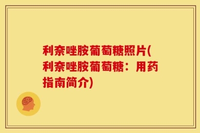 利奈唑胺葡萄糖照片(利奈唑胺葡萄糖：用药指南简介)