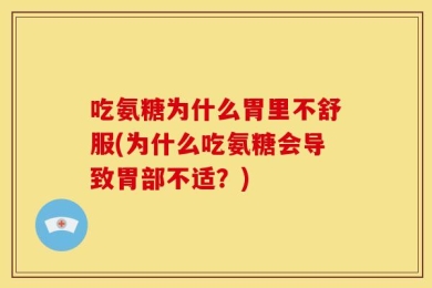 吃氨糖为什么胃里不舒服(为什么吃氨糖会导致胃部不适？)