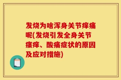 发烧为啥浑身关节痒痛呢(发烧引发全身关节瘙痒、酸痛症状的原因及应对措施)