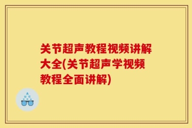 关节超声教程视频讲解大全(关节超声学视频教程全面讲解)