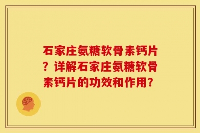石家庄氨糖软骨素钙片？详解石家庄氨糖软骨素钙片的功效和作用？