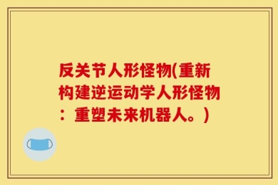 反关节人形怪物(重新构建逆运动学人形怪物：重塑未来机器人。)