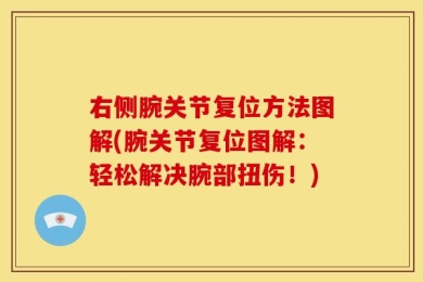 右侧腕关节复位方法图解(腕关节复位图解：轻松解决腕部扭伤！)