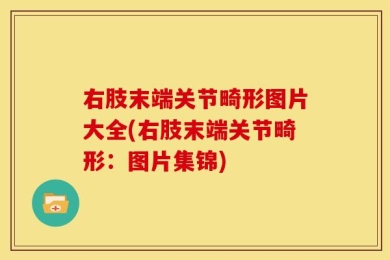 右肢末端关节畸形图片大全(右肢末端关节畸形：图片集锦)