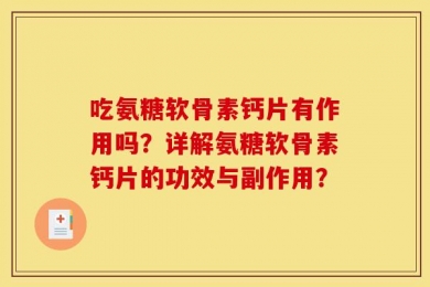 吃氨糖软骨素钙片有作用吗？详解氨糖软骨素钙片的功效与副作用？