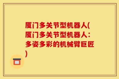 厦门多关节型机器人(厦门多关节型机器人：多姿多彩的机械臂巨匠)
