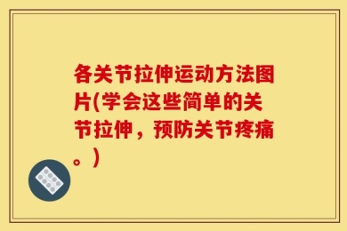 各关节拉伸运动方法图片(学会这些简单的关节拉伸，预防关节疼痛。)