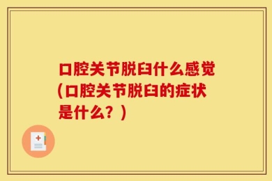 口腔关节脱臼什么感觉(口腔关节脱臼的症状是什么？)