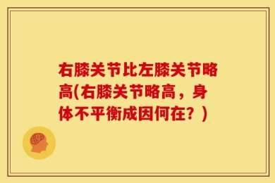 右膝关节比左膝关节略高(右膝关节略高，身体不平衡成因何在？)